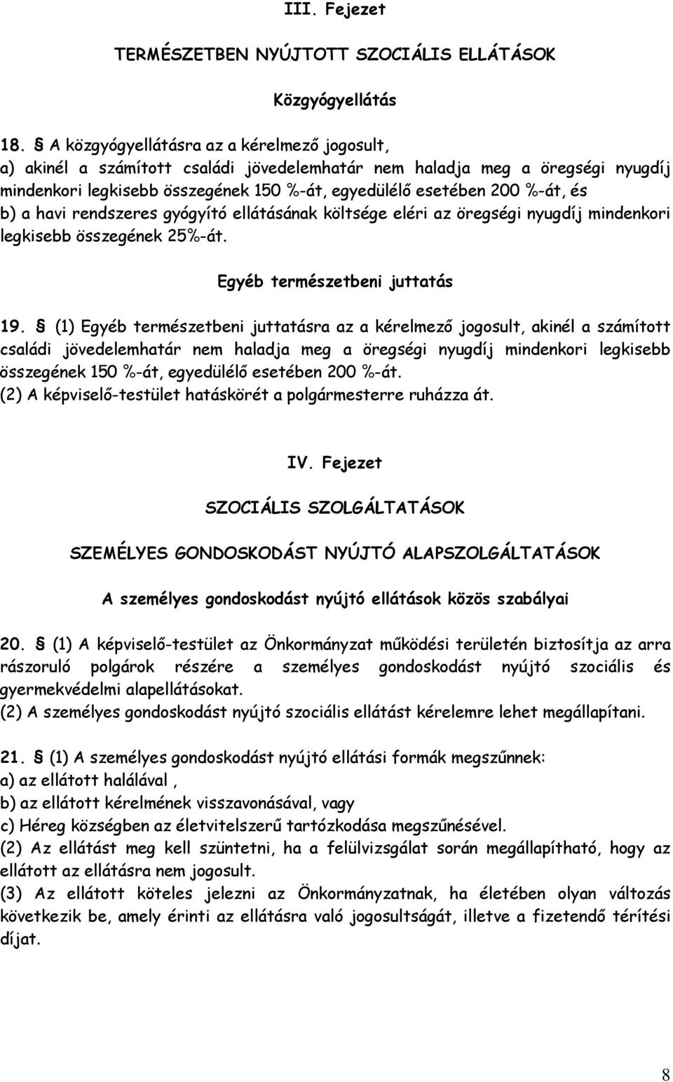 b) a havi rendszeres gyógyító ellátásának költsége eléri az öregségi nyugdíj mindenkori legkisebb összegének 25%-át. Egyéb természetbeni juttatás 19.