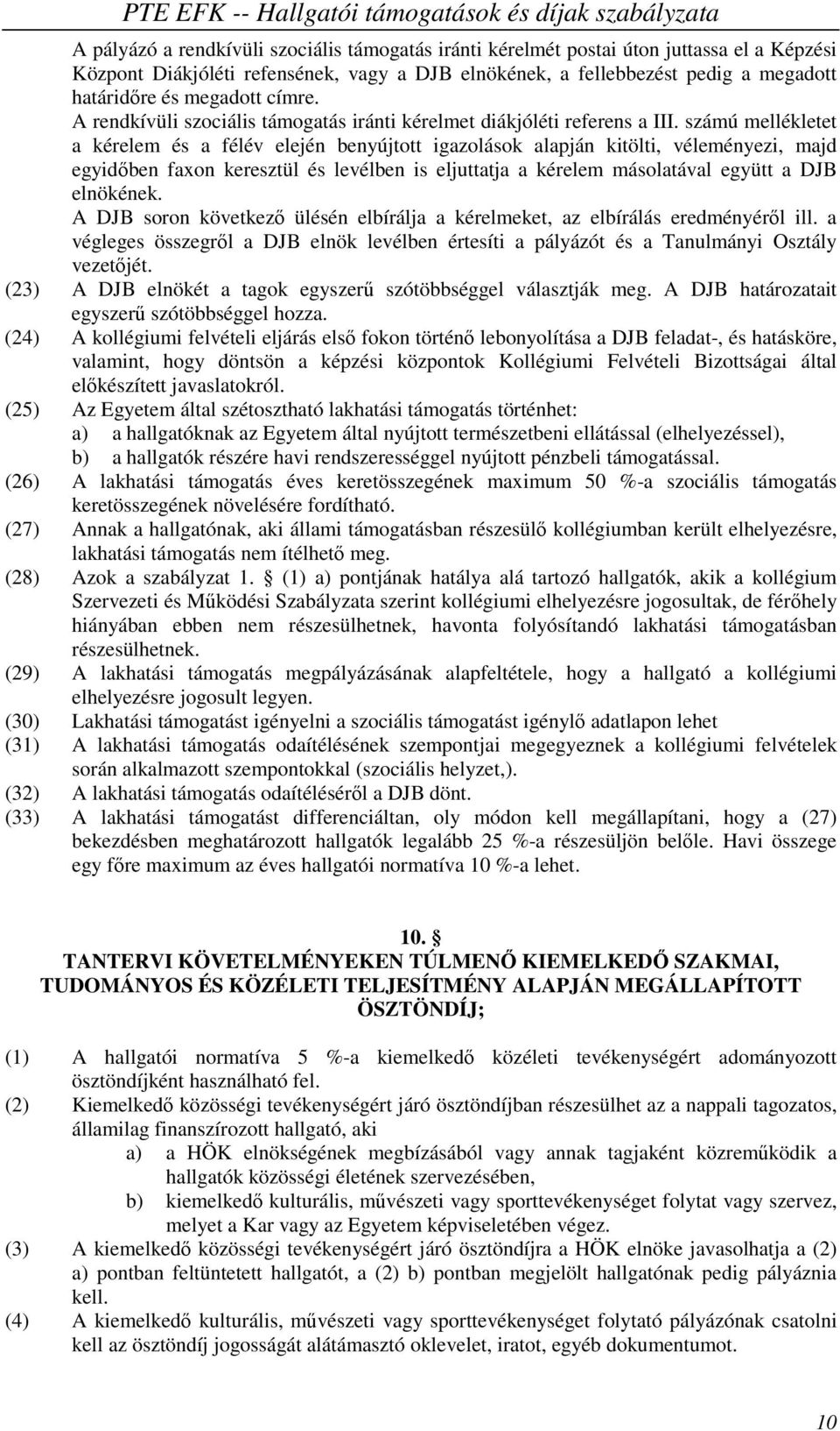 számú mellékletet a kérelem és a félév elején benyújtott igazolások alapján kitölti, véleményezi, majd egyidőben faxon keresztül és levélben is eljuttatja a kérelem másolatával együtt a DJB elnökének.