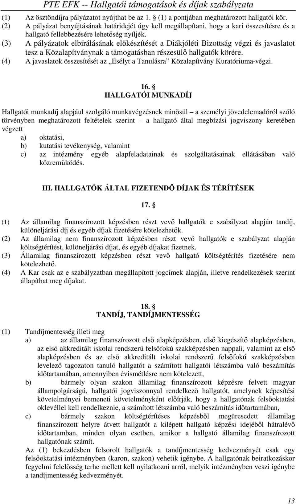 (3) A pályázatok elbírálásának előkészítését a Diákjóléti Bizottság végzi és javaslatot tesz a Közalapítványnak a támogatásban részesülő hallgatók körére.