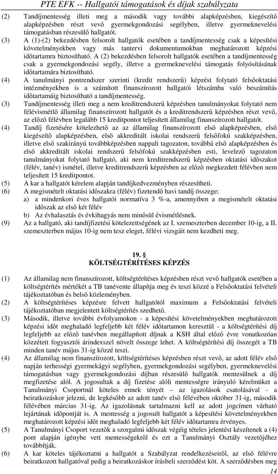 A (2) bekezdésben felsorolt hallgatók esetében a tandíjmentesség csak a gyermekgondozási segély, illetve a gyermeknevelési támogatás folyósításának időtartamára biztosítható.