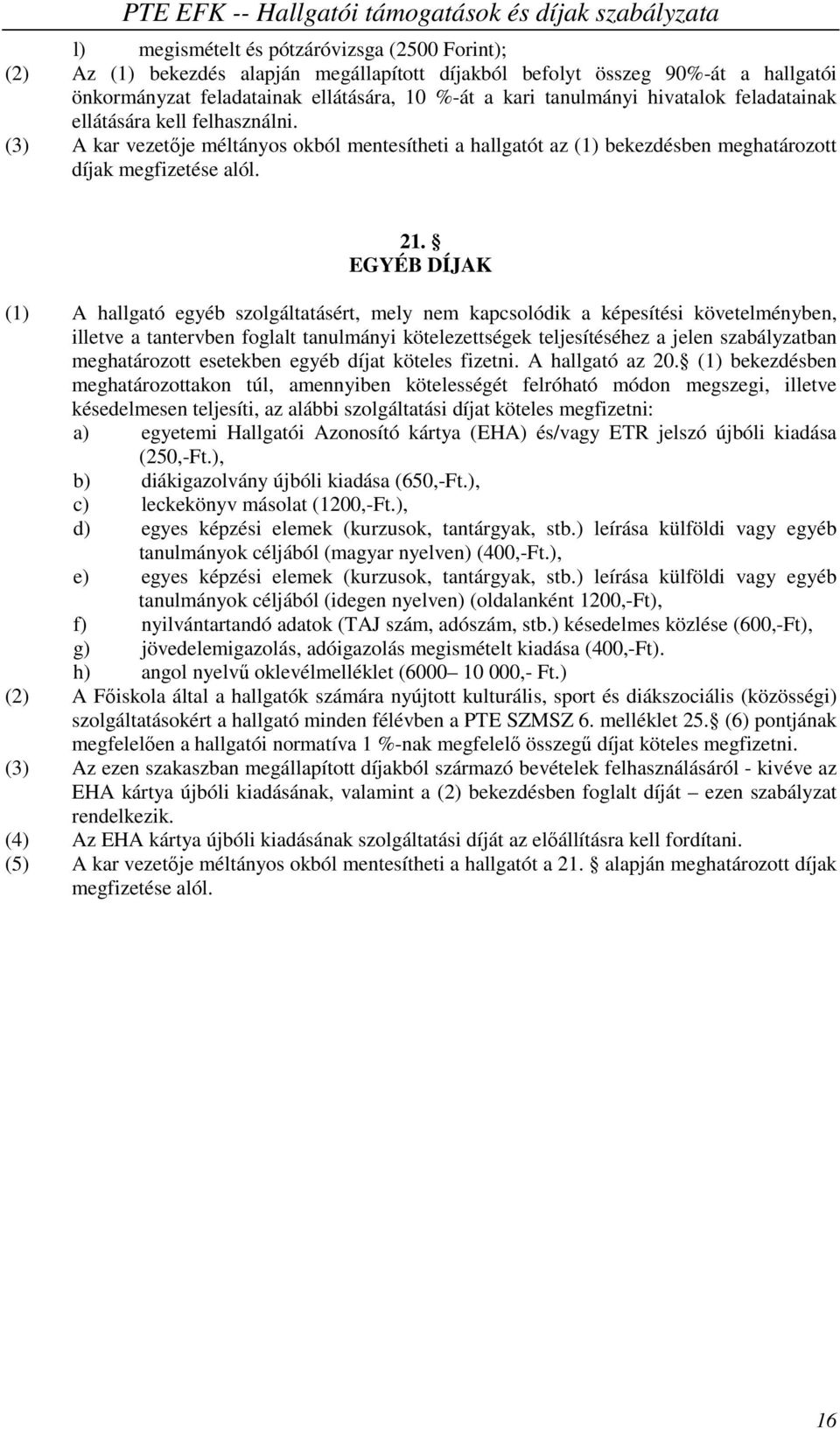 EGYÉB DÍJAK (1) A hallgató egyéb szolgáltatásért, mely nem kapcsolódik a képesítési követelményben, illetve a tantervben foglalt tanulmányi kötelezettségek teljesítéséhez a jelen szabályzatban