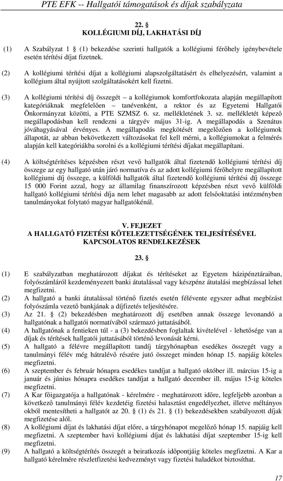 (3) A kollégiumi térítési díj összegét a kollégiumok komfortfokozata alapján megállapított kategóriáknak megfelelően tanévenként, a rektor és az Egyetemi Hallgatói Önkormányzat közötti, a PTE SZMSZ 6.