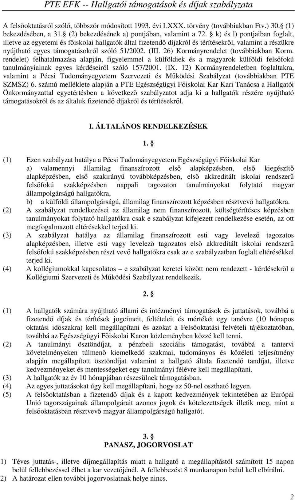 26) Kormányrendelet (továbbiakban Korm. rendelet) felhatalmazása alapján, figyelemmel a külföldiek és a magyarok külföldi felsőfokú tanulmányiainak egyes kérdéseiről szóló 157/2001. (IX.