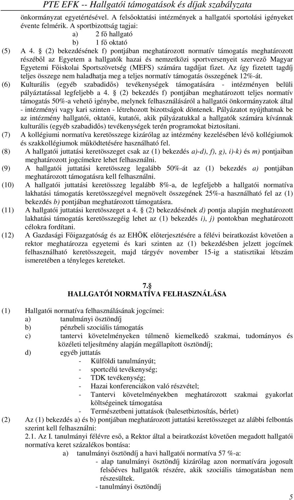 (MEFS) számára tagdíjat fizet. Az így fizetett tagdíj teljes összege nem haladhatja meg a teljes normatív támogatás összegének 12%-át.