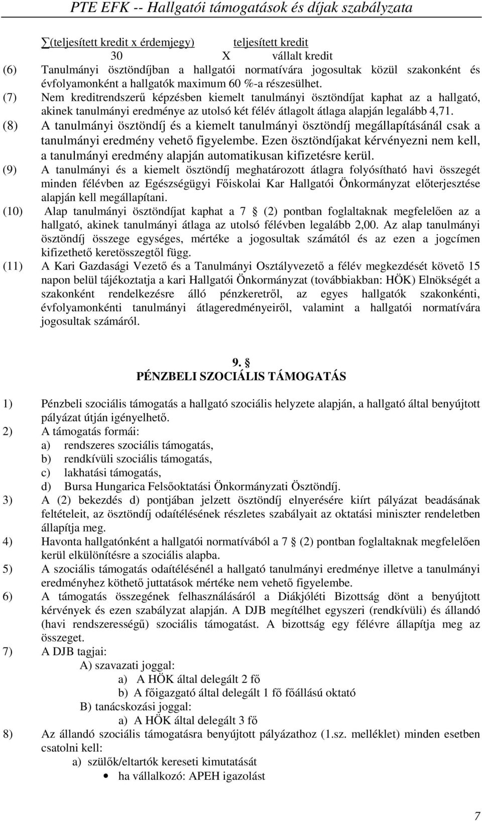 (8) A tanulmányi ösztöndíj és a kiemelt tanulmányi ösztöndíj megállapításánál csak a tanulmányi eredmény vehető figyelembe.