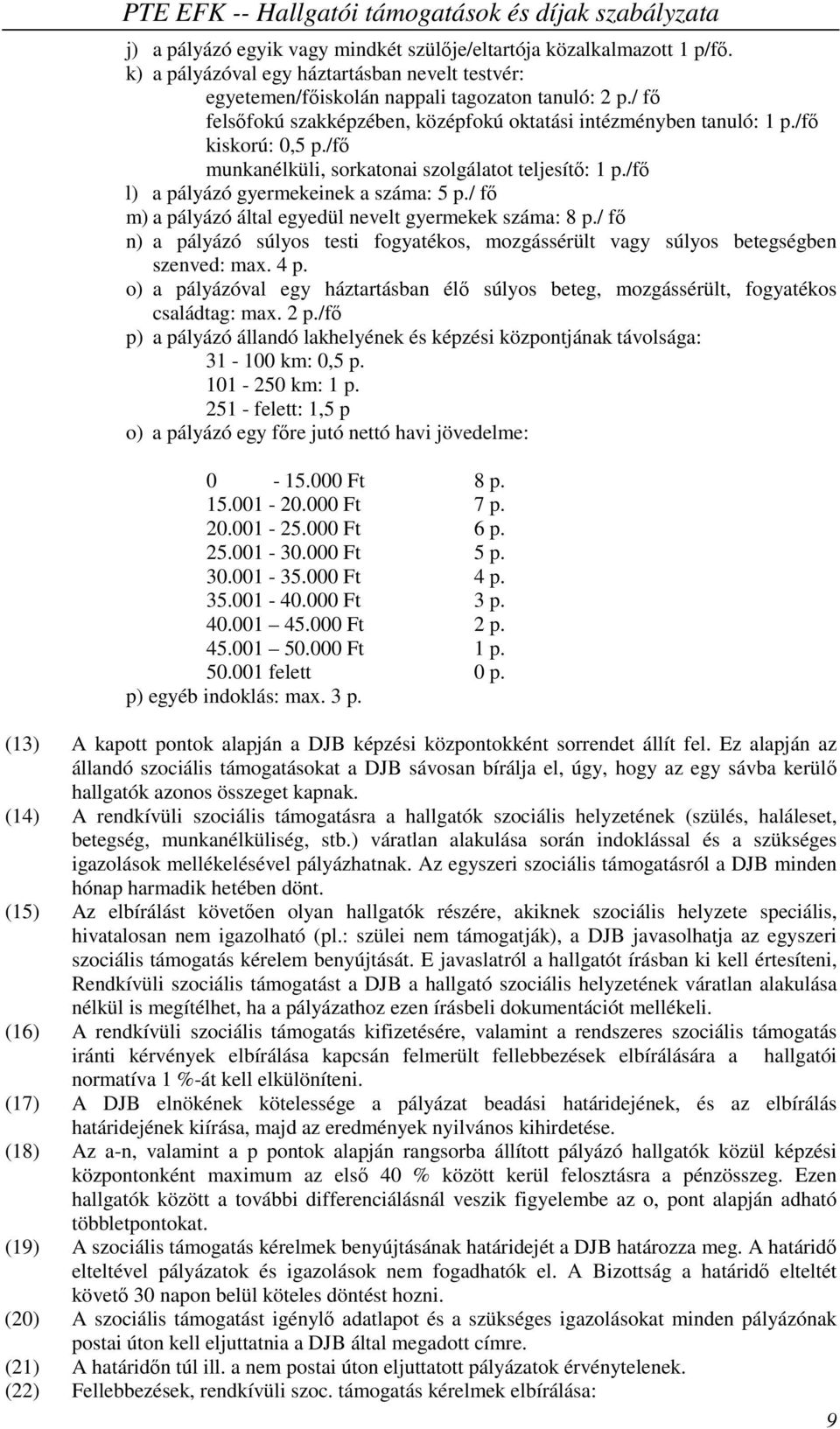 / fő m) a pályázó által egyedül nevelt gyermekek száma: 8 p./ fő n) a pályázó súlyos testi fogyatékos, mozgássérült vagy súlyos betegségben szenved: max. 4 p.