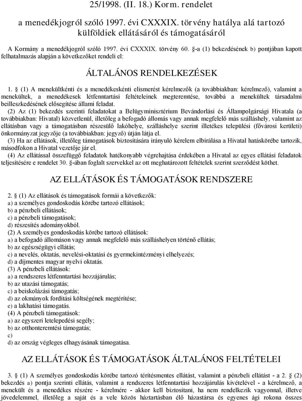 (1) A menekültkénti és a menedékeskénti elismerést kérelmezők (a továbbiakban: kérelmező), valamint a menekültek, a menedékesek létfenntartási feltételeinek megteremtése, továbbá a menekültek