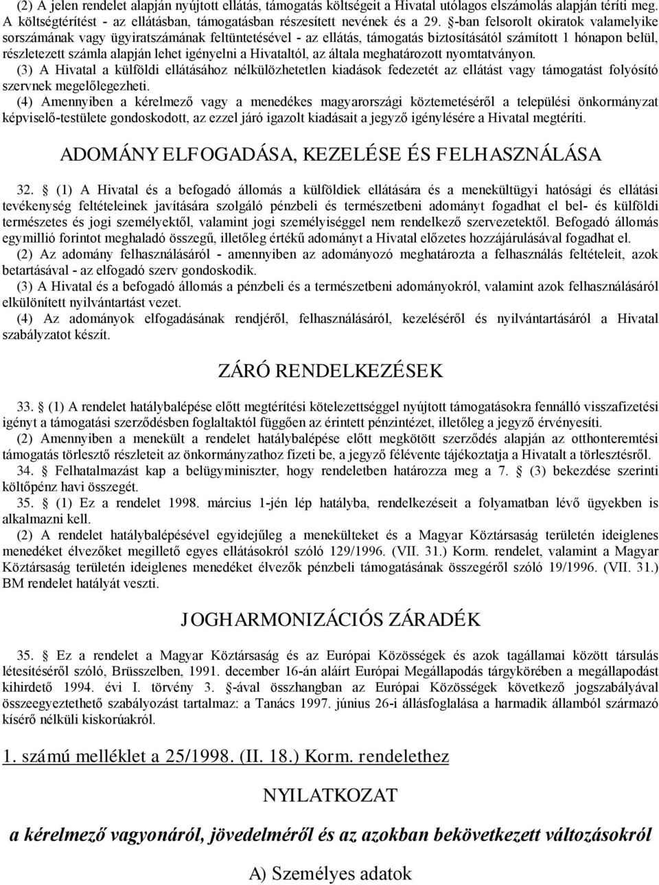 Hivataltól, az általa meghatározott nyomtatványon. (3) A Hivatal a külföldi ellátásához nélkülözhetetlen kiadások fedezetét az ellátást vagy támogatást folyósító szervnek megelőlegezheti.