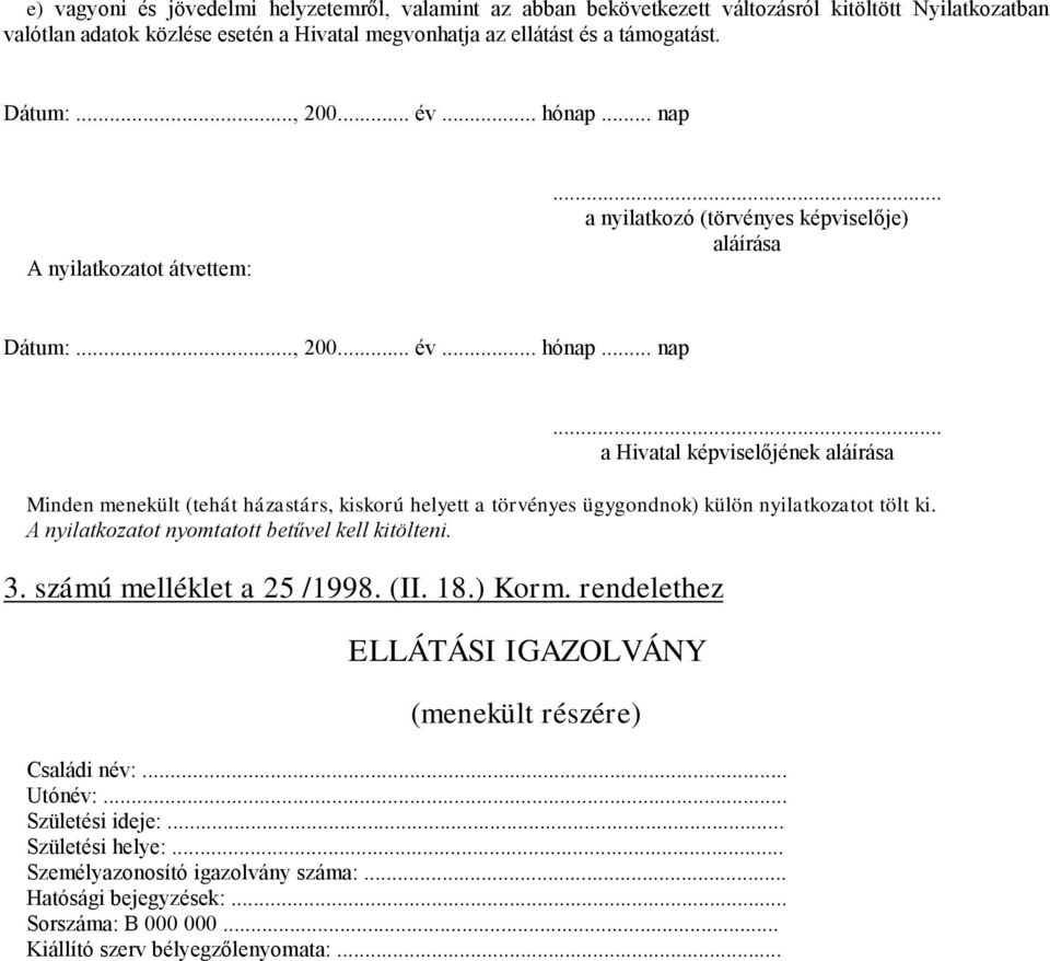 A nyilatkozatot nyomtatot betűvel kel kitölteni. 3. számú melléklet a 25 /1998. (II. 18.) Korm. rendelethez ELLÁTÁSI IGAZOLVÁNY (menekült részére) Családi név:... Utónév:... Születési ideje:.