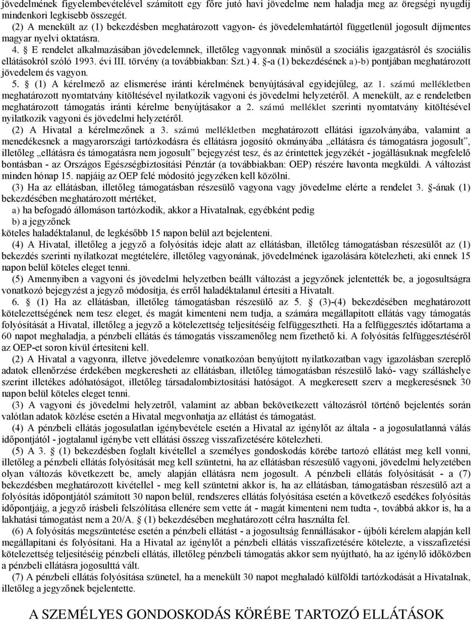 E rendelet alkalmazásában jövedelemnek, iletőleg vagyonnak minősül a szociális igazgatásról és szociális ellátásokról szóló 1993. évi III. törvény (a továbbiakban: Szt.) 4.