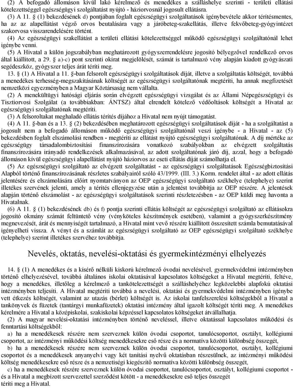 fekvőbeteg-gyógyintézet szakorvosa visszarendelésére történt. (4) Az egészségügyi szakellátást a területi ellátási kötelezettséggel működő egészségügyi szolgáltatónál lehet igénybe venni.