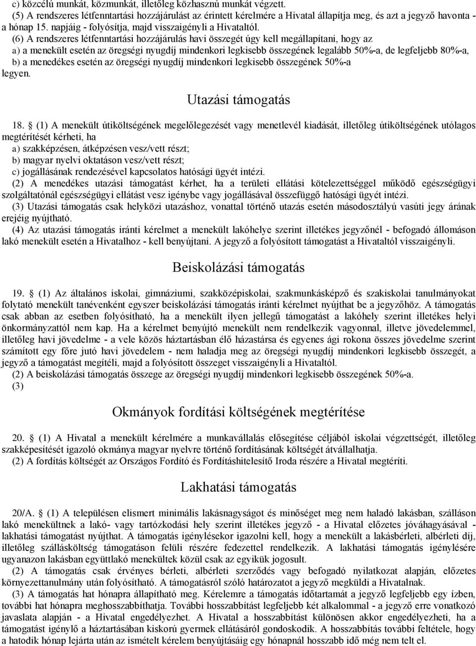 (6) A rendszeres létfenntartási hozzájárulás havi összegét úgy kell megállapítani, hogy az a) a menekült esetén az öregségi nyugdíj mindenkori legkisebb összegének legalább 50%-a, de legfeljebb