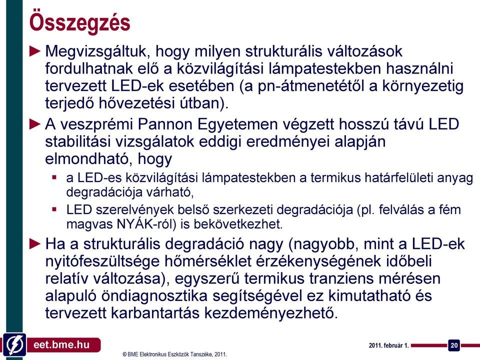 A veszprémi Pannon Egyetemen végzett hosszú távú LED stabilitási vizsgálatok eddigi eredményei alapján elmondható, hogy a LED-es közvilágítási lámpatestekben a termikus határfelületi anyag