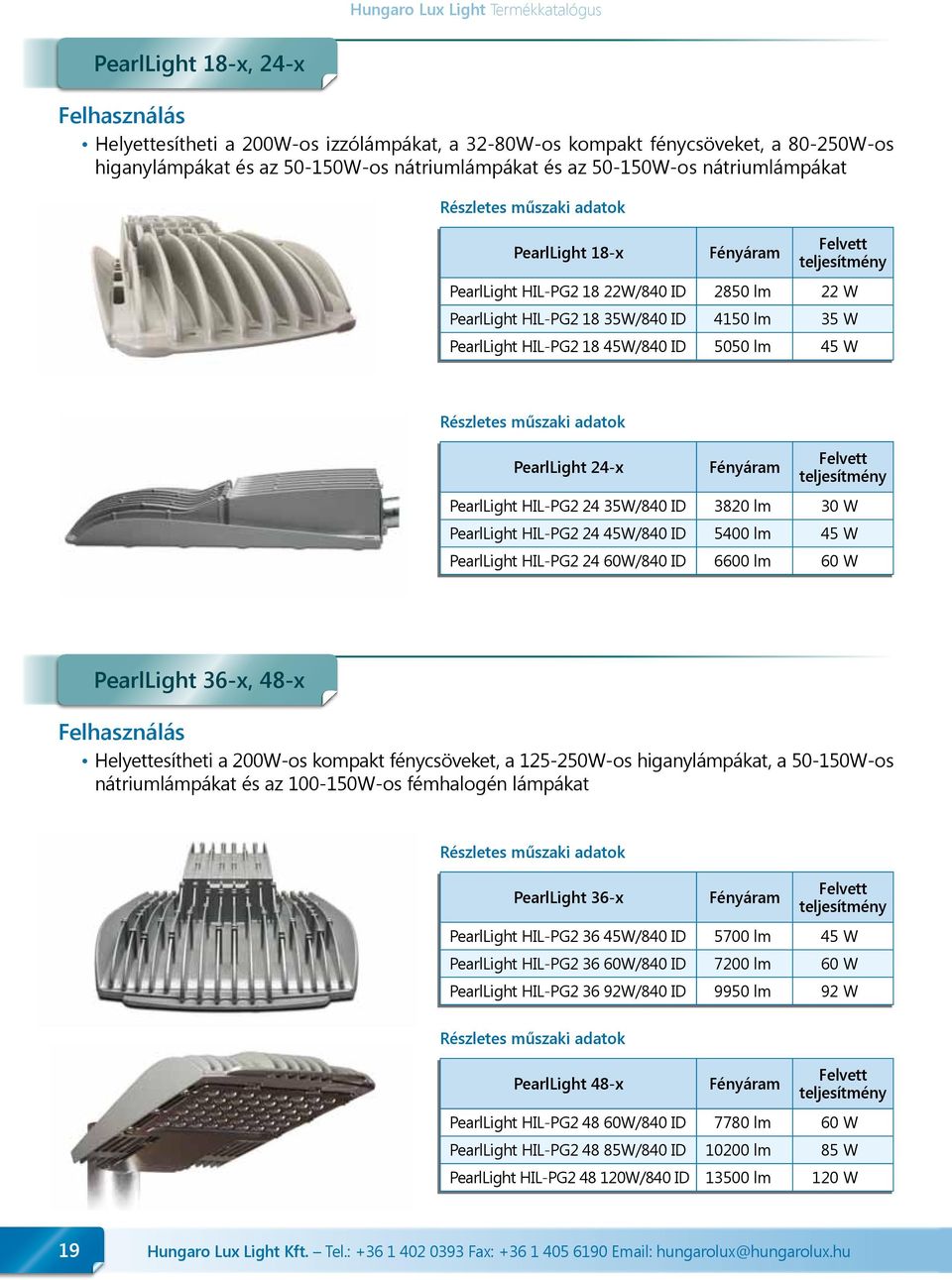 Fényáram Felvett teljesítmény PearlLight HIL-PG2 24 35W/840 ID 3820 lm 30 W PearlLight HIL-PG2 24 45W/840 ID 5400 lm 45 W PearlLight HIL-PG2 24 60W/840 ID 6600 lm 60 W PearlLight 36-x, 48-x