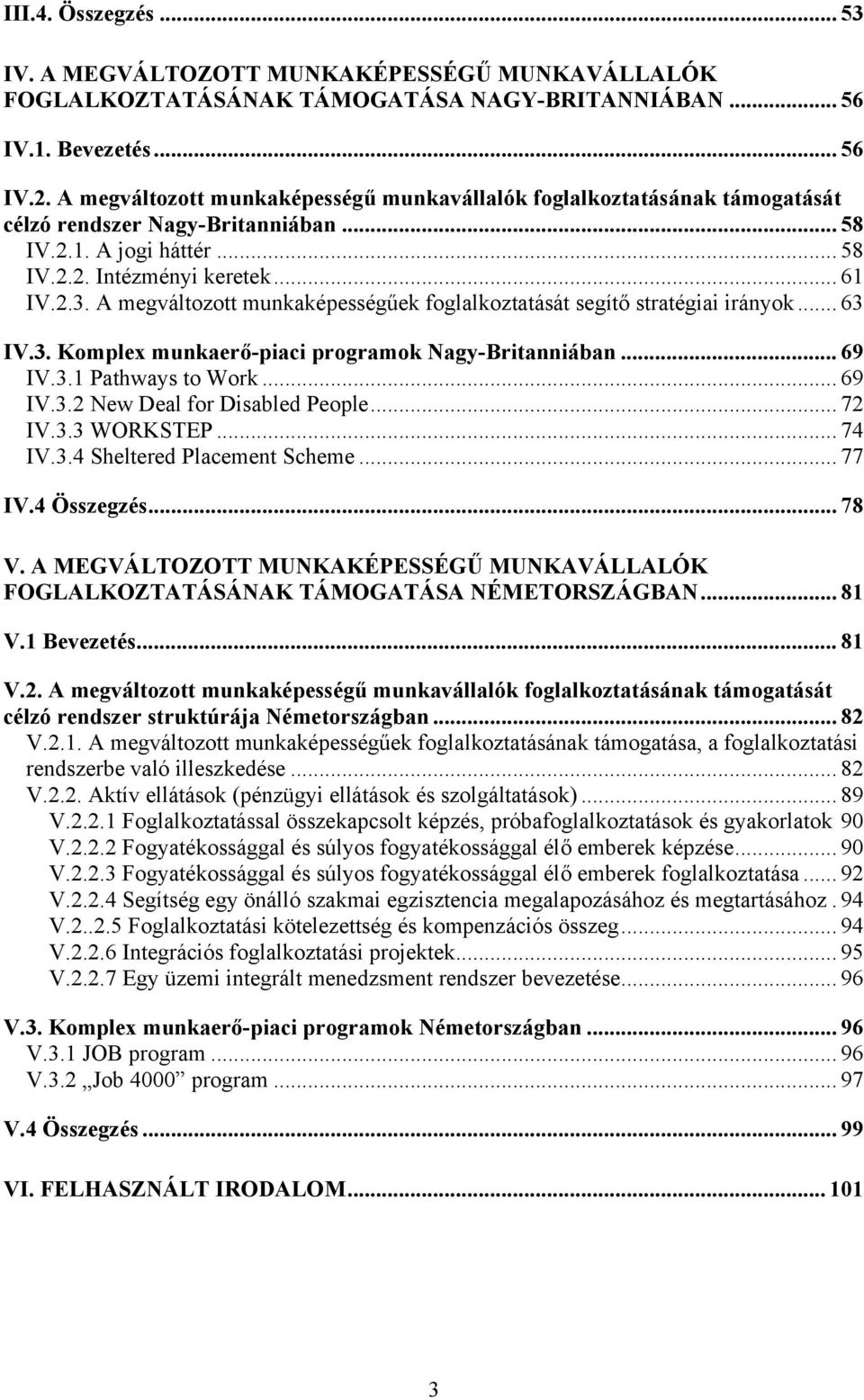 A megváltozott munkaképességűek foglalkoztatását segítő stratégiai irányok... 63 IV.3. Komplex munkaerő-piaci programok Nagy-Britanniában... 69 IV.3.1 Pathways to Work... 69 IV.3.2 New Deal for Disabled People.