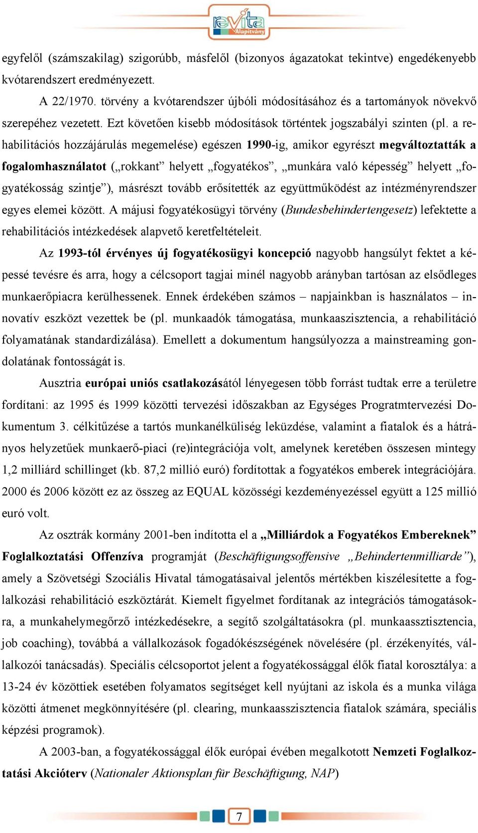 a rehabilitációs hozzájárulás megemelése) egészen 1990-ig, amikor egyrészt megváltoztatták a fogalomhasználatot ( rokkant helyett fogyatékos, munkára való képesség helyett fogyatékosság szintje ),