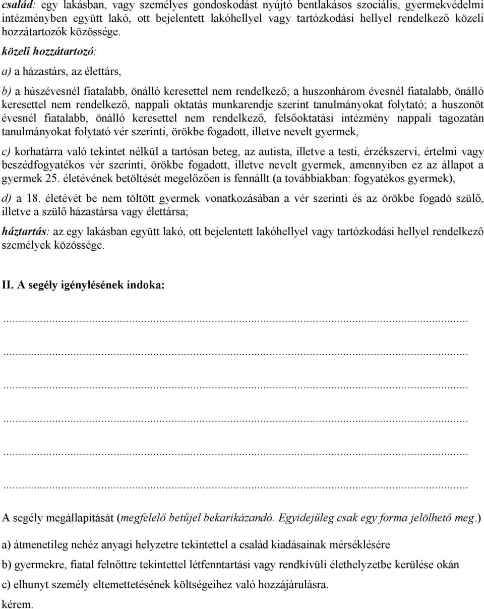 közeli hozzátartozó: a) a házastárs, az élettárs, b) a húszévesnél fiatalabb, önálló keresettel nem rendelkező; a huszonhárom évesnél fiatalabb, önálló keresettel nem rendelkező, nappali oktatás