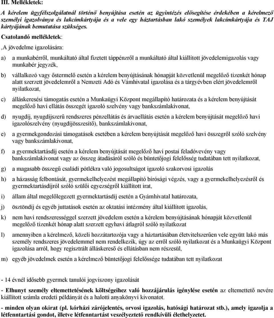 Csatolandó mellékletek:,a jövedelme igazolására: a) a munkabérről, munkáltató által fizetett táppénzről a munkáltató által kiállított jövedelemigazolás vagy munkabér jegyzék, b) vállalkozó vagy