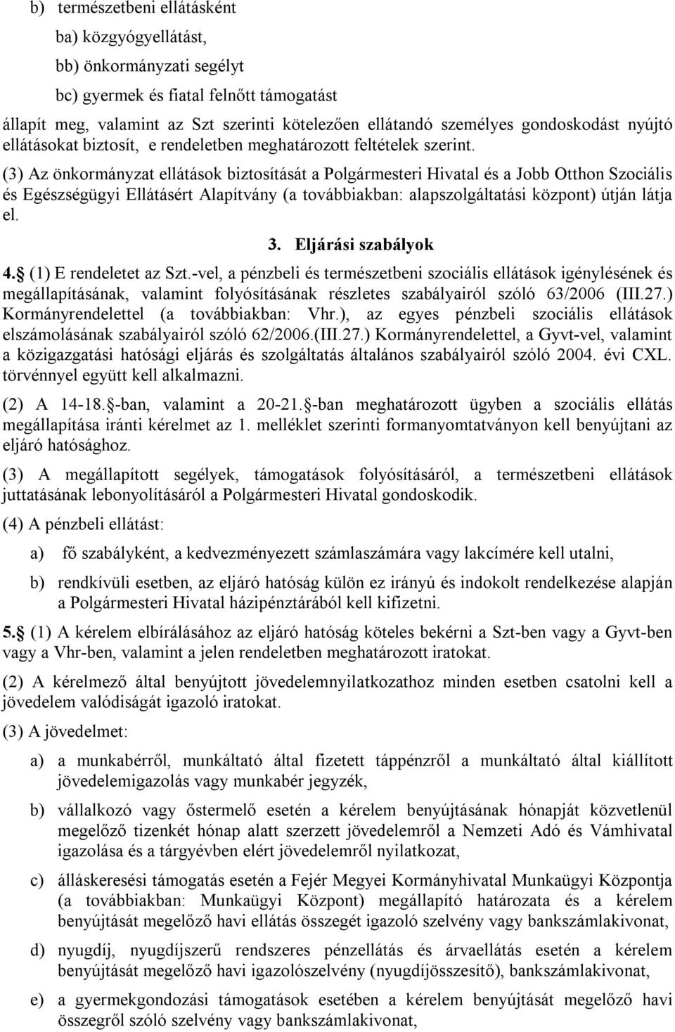 (3) Az önkormányzat ellátások biztosítását a Polgármesteri Hivatal és a Jobb Otthon Szociális és Egészségügyi Ellátásért Alapítvány (a továbbiakban: alapszolgáltatási központ) útján látja el. 3.