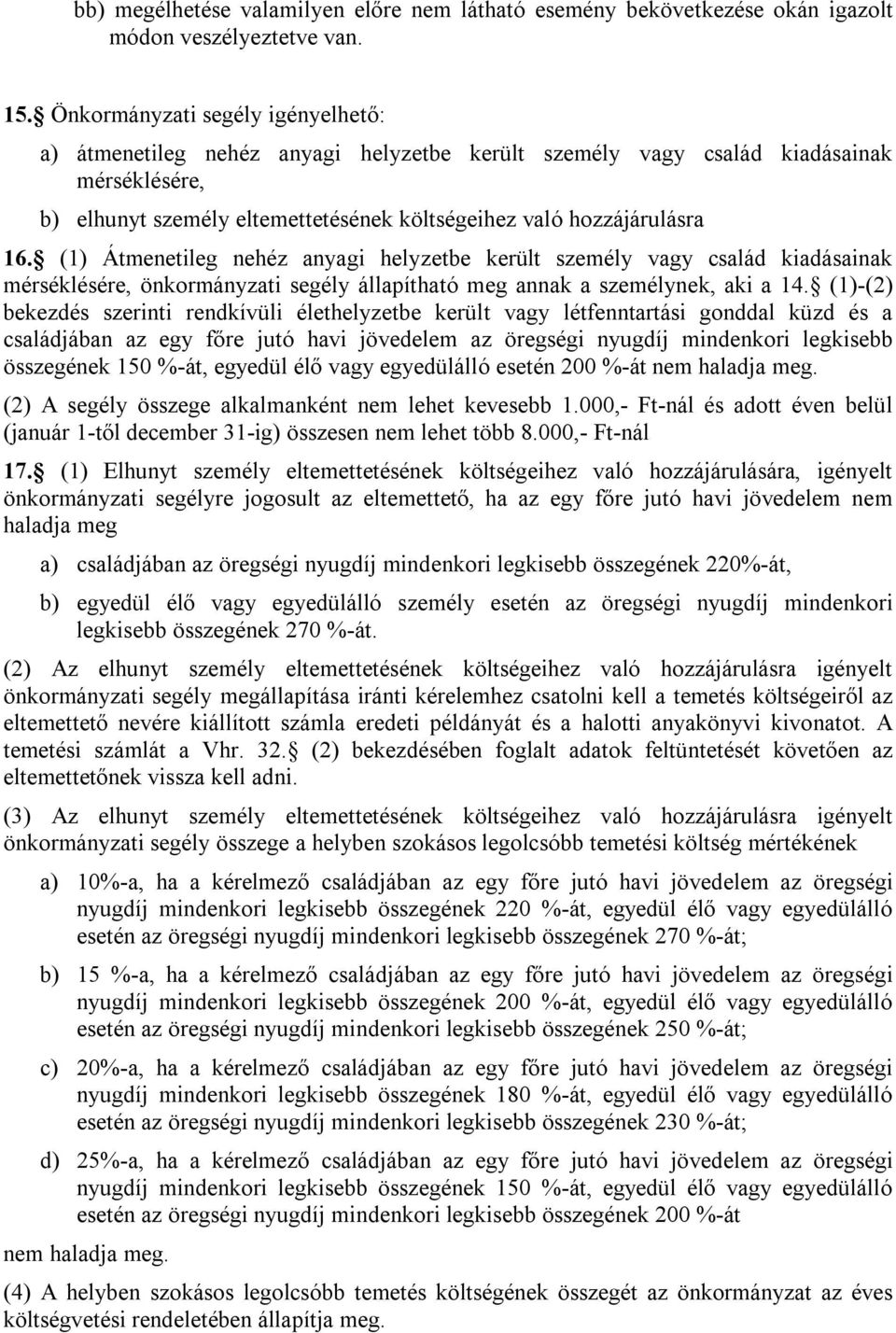 (1) Átmenetileg nehéz anyagi helyzetbe került személy vagy család kiadásainak mérséklésére, önkormányzati segély állapítható meg annak a személynek, aki a 14.