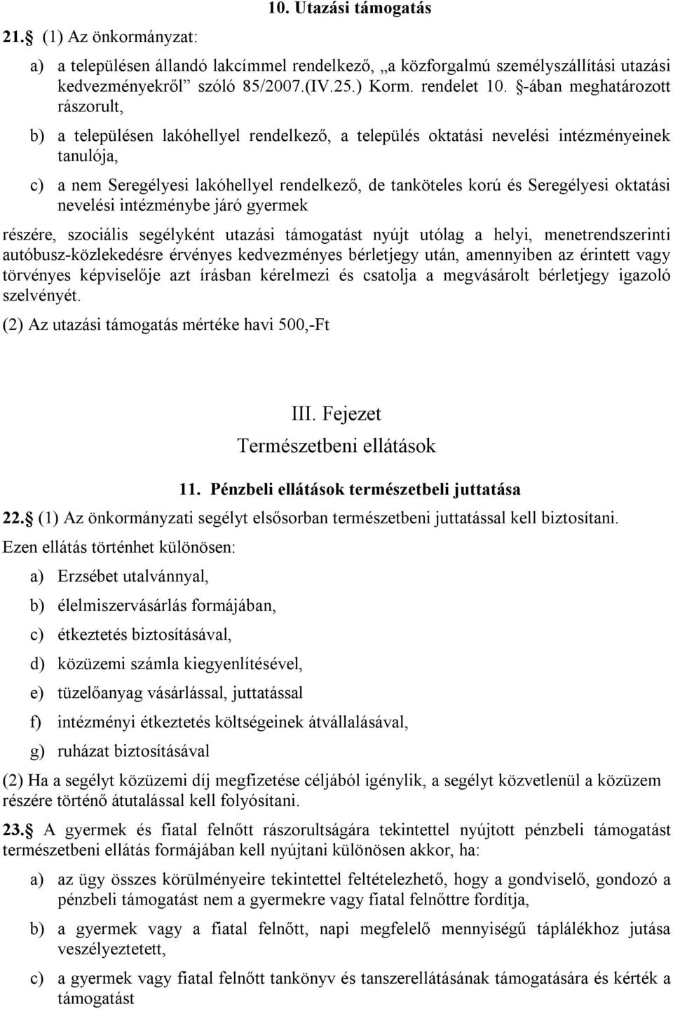 Seregélyesi oktatási nevelési intézménybe járó gyermek részére, szociális segélyként utazási támogatást nyújt utólag a helyi, menetrendszerinti autóbusz-közlekedésre érvényes kedvezményes bérletjegy