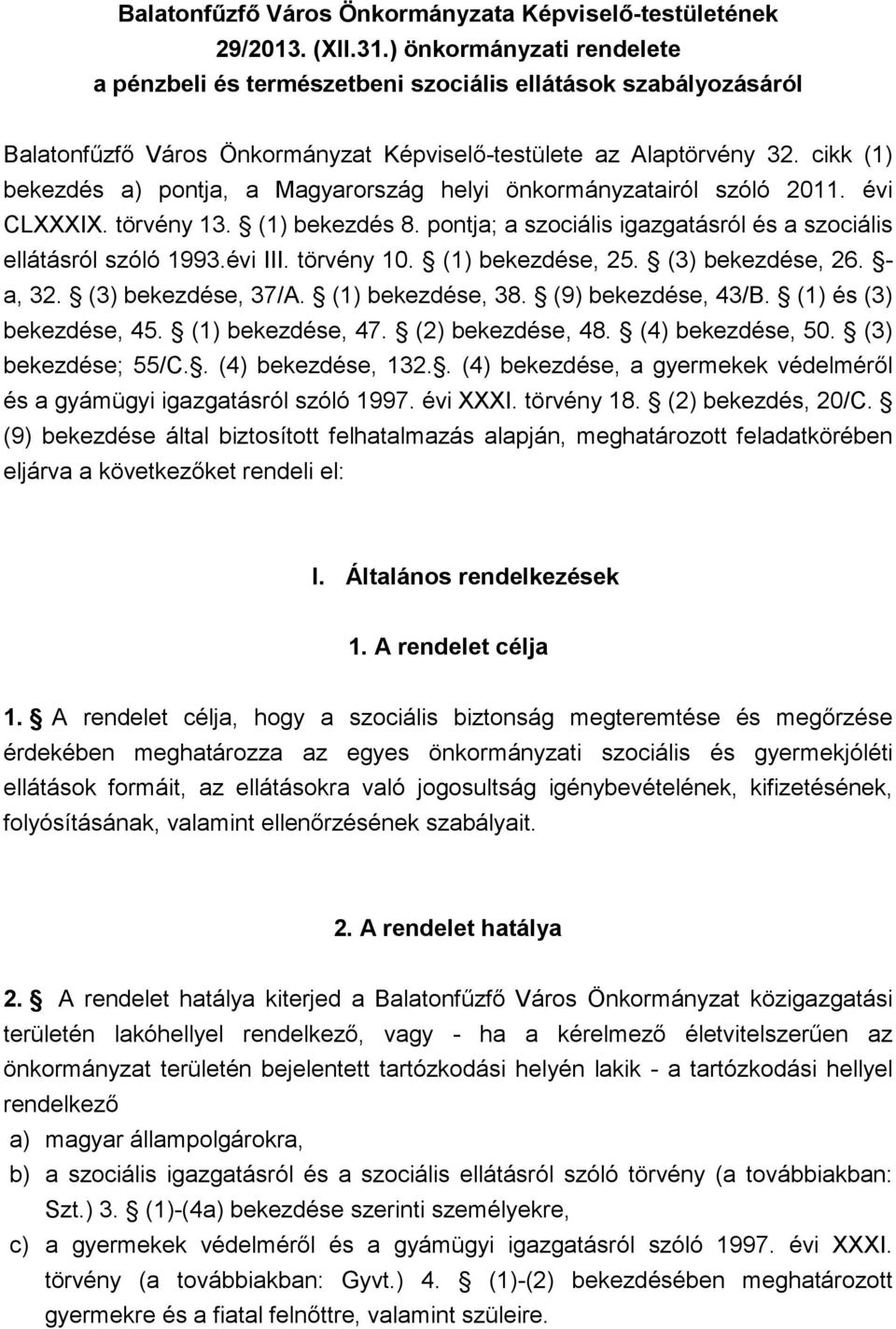 cikk (1) bekezdés a) pontja, a Magyarország helyi önkormányzatairól szóló 2011. évi CLXXXIX. törvény 13. (1) bekezdés 8. pontja; a szociális igazgatásról és a szociális ellátásról szóló 1993.évi III.