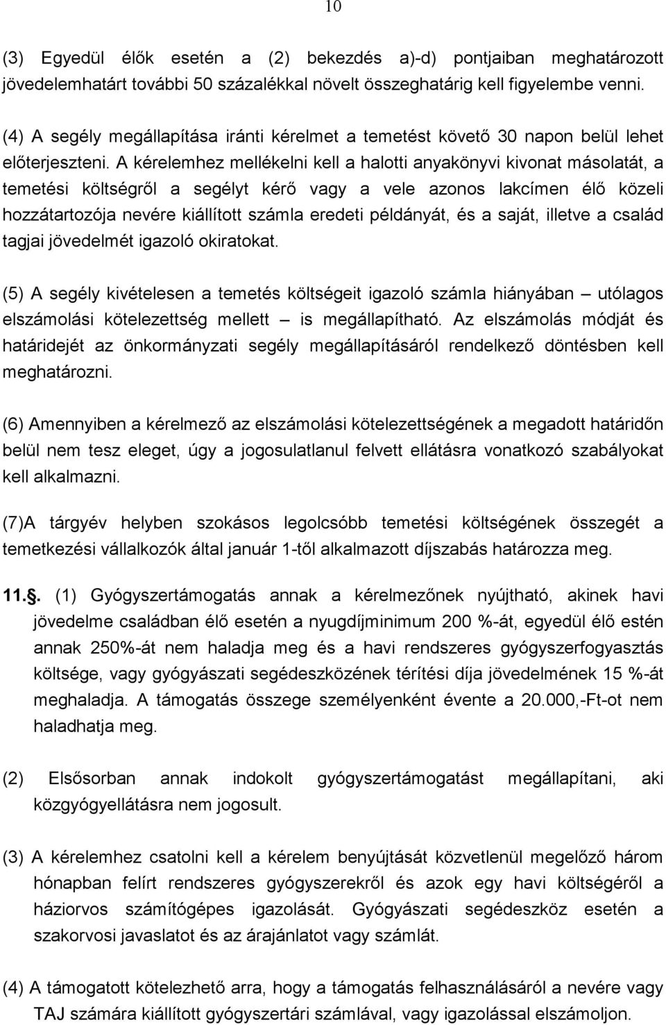 A kérelemhez mellékelni kell a halotti anyakönyvi kivonat másolatát, a temetési költségrıl a segélyt kérı vagy a vele azonos lakcímen élı közeli hozzátartozója nevére kiállított számla eredeti