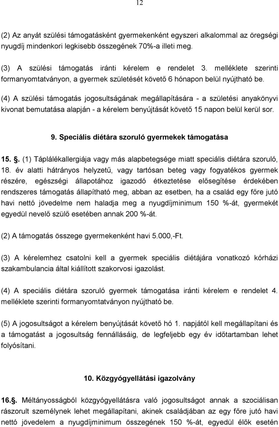 (4) A szülési támogatás jogosultságának megállapítására - a születési anyakönyvi kivonat bemutatása alapján - a kérelem benyújtását követı 15 napon belül kerül sor. 9.