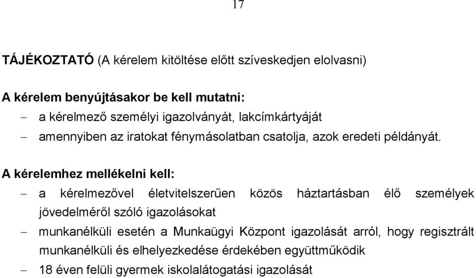 A kérelemhez mellékelni kell: a kérelmezıvel életvitelszerően közös háztartásban élı személyek jövedelmérıl szóló igazolásokat