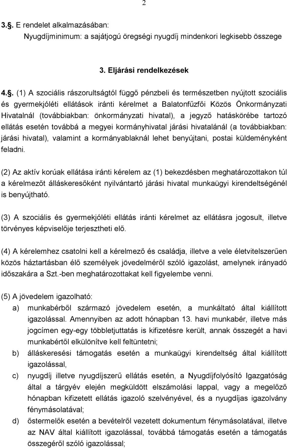 önkormányzati hivatal), a jegyzı hatáskörébe tartozó ellátás esetén továbbá a megyei kormányhivatal járási hivatalánál (a továbbiakban: járási hivatal), valamint a kormányablaknál lehet benyújtani,