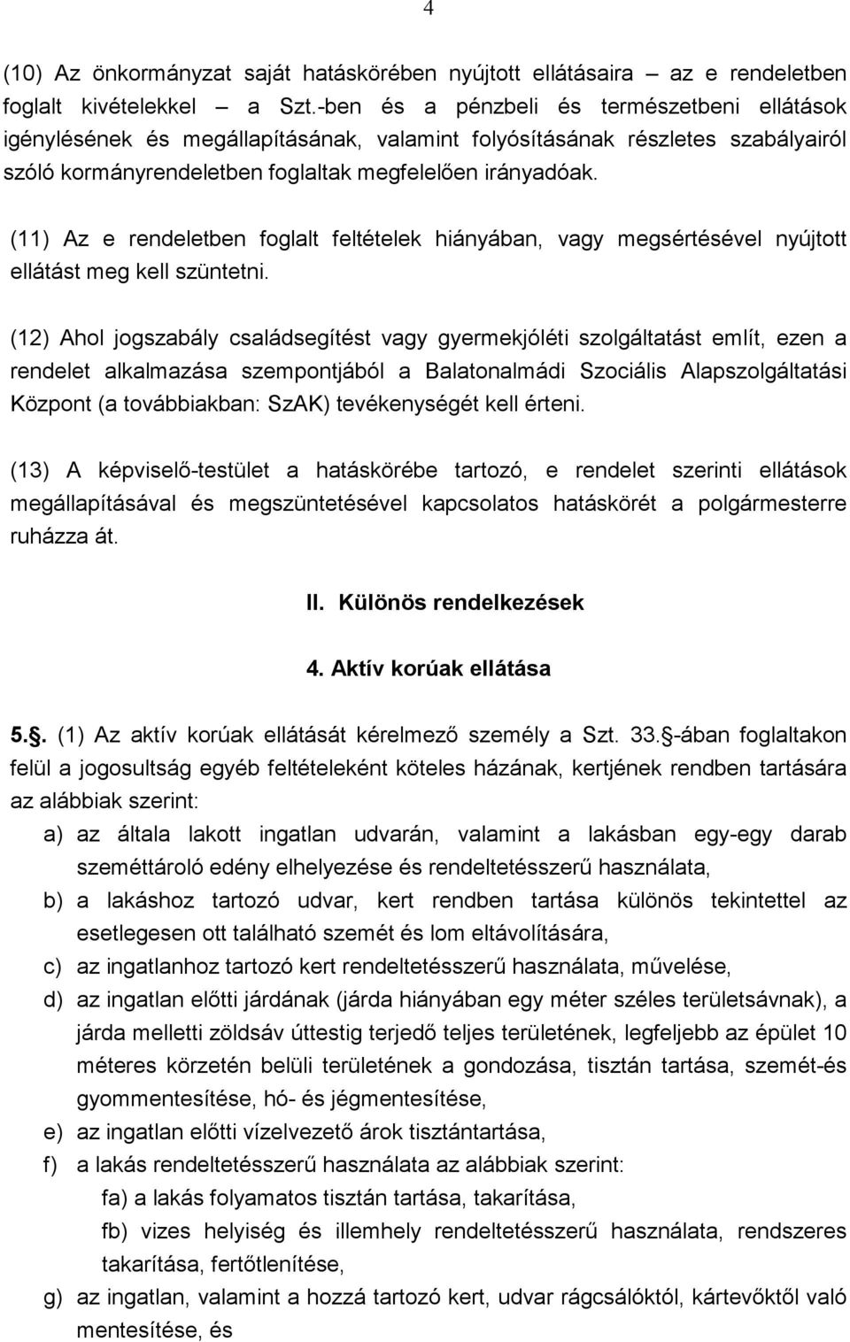 (11) Az e rendeletben foglalt feltételek hiányában, vagy megsértésével nyújtott ellátást meg kell szüntetni.