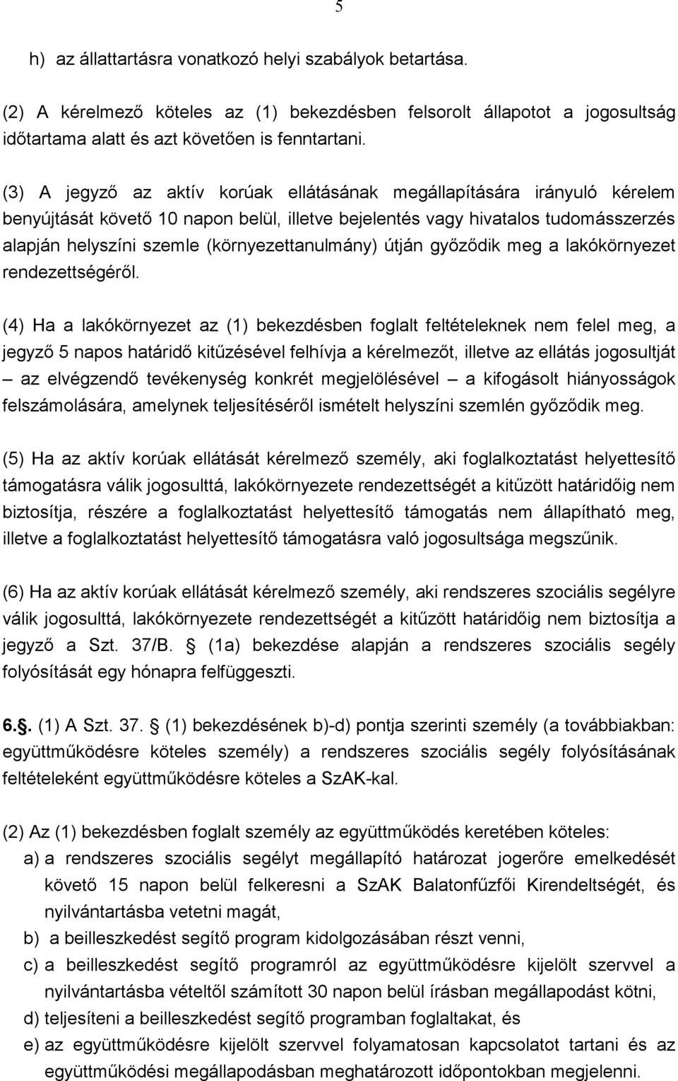 (környezettanulmány) útján gyızıdik meg a lakókörnyezet rendezettségérıl.