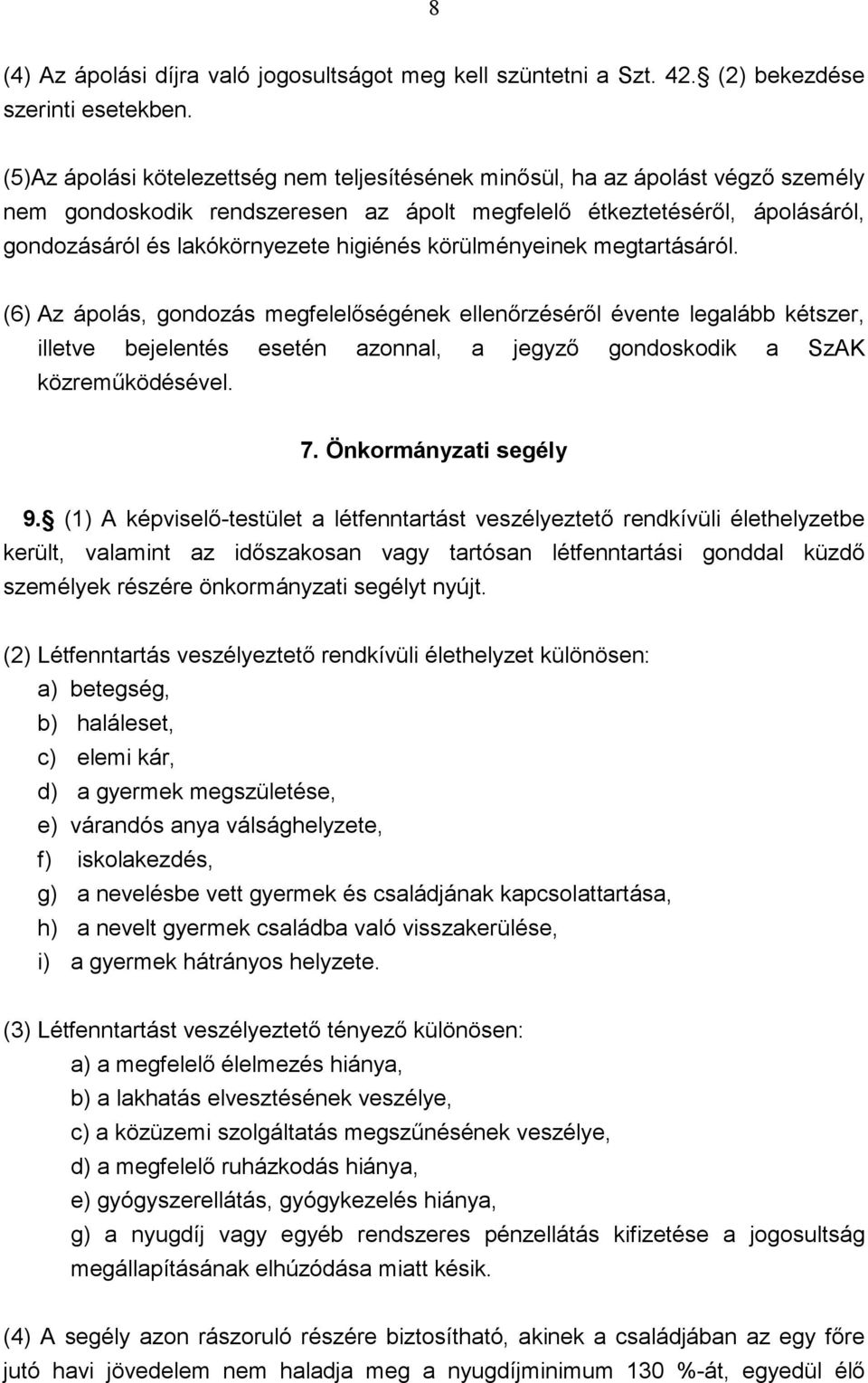 körülményeinek megtartásáról. (6) Az ápolás, gondozás megfelelıségének ellenırzésérıl évente legalább kétszer, illetve bejelentés esetén azonnal, a jegyzı gondoskodik a SzAK közremőködésével. 7.