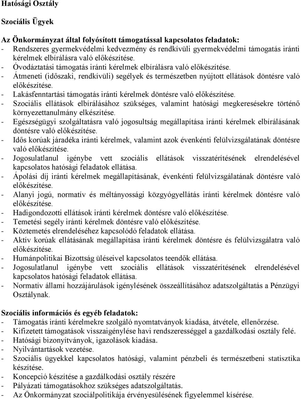 - Átmeneti (időszaki, rendkívüli) segélyek és természetben nyújtott ellátások döntésre való előkészítése. - Lakásfenntartási támogatás iránti kérelmek döntésre való előkészítése.