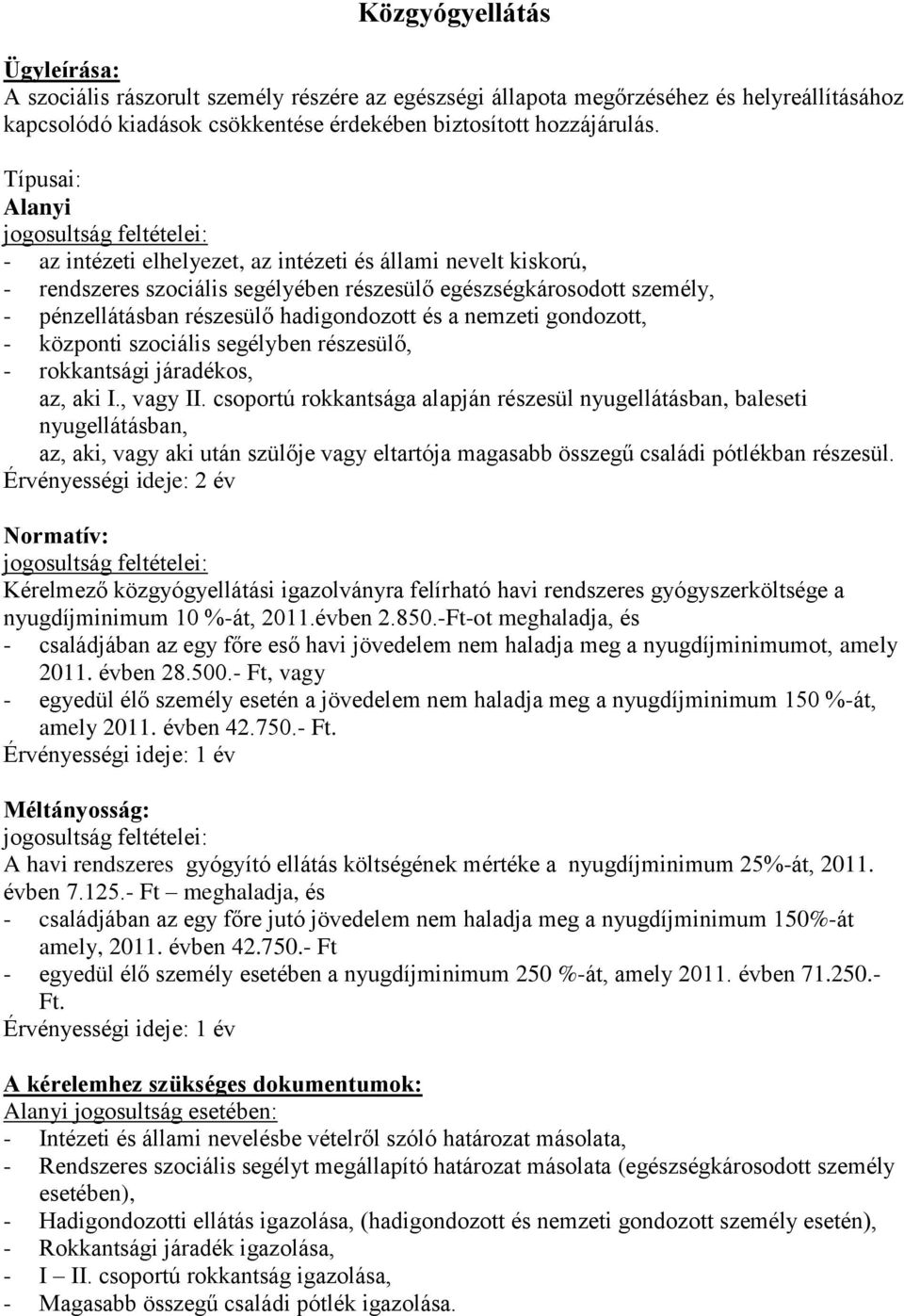 részesülő hadigondozott és a nemzeti gondozott, - központi szociális segélyben részesülő, - rokkantsági járadékos, az, aki I., vagy II.