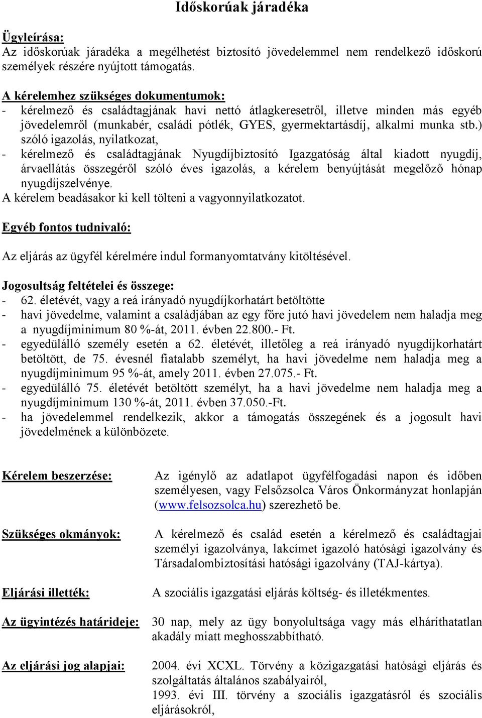 stb.) szóló igazolás, nyilatkozat, - kérelmező és családtagjának Nyugdíjbiztosító Igazgatóság által kiadott nyugdíj, árvaellátás összegéről szóló éves igazolás, a kérelem benyújtását megelőző hónap