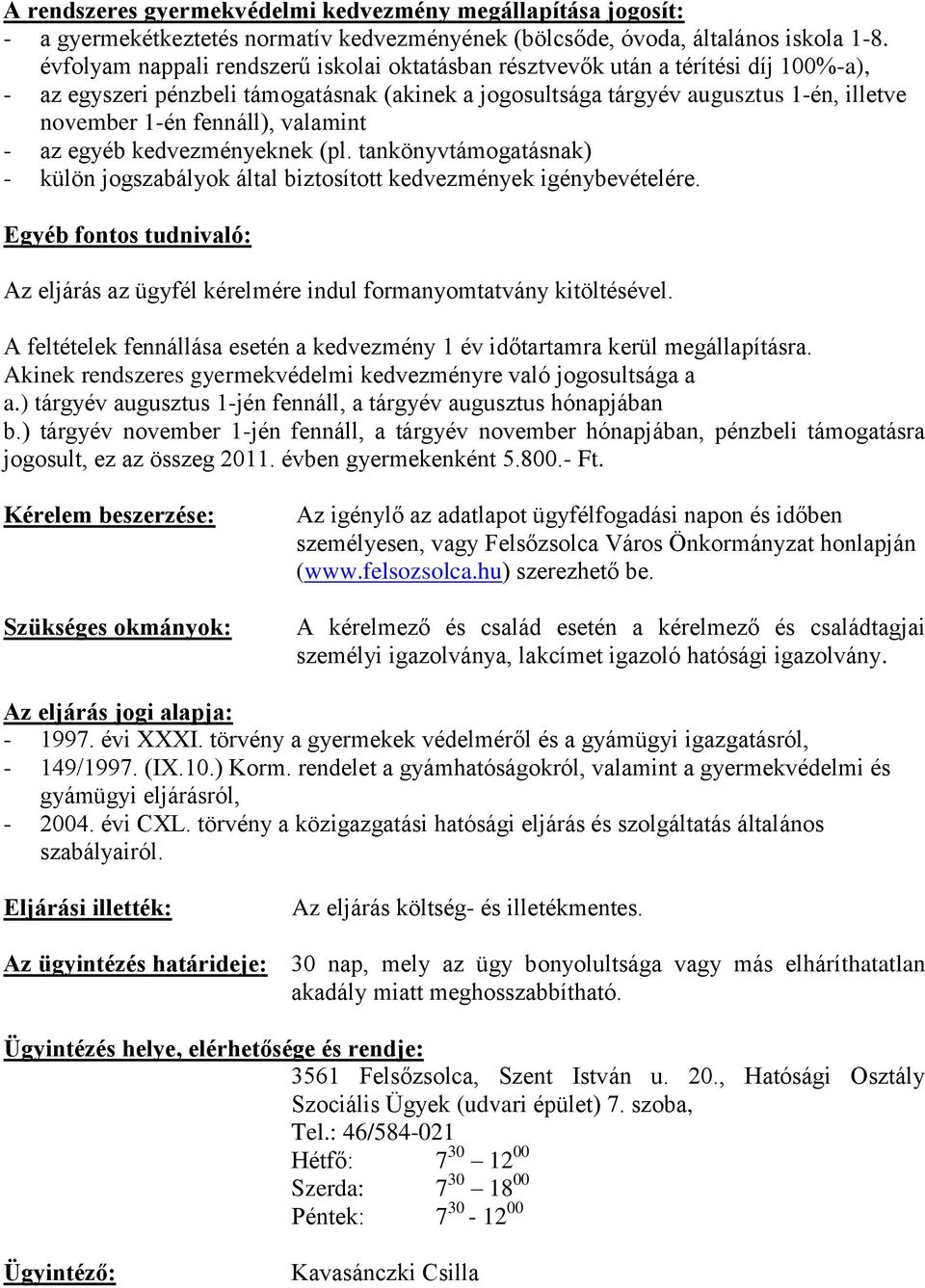 fennáll), valamint - az egyéb kedvezményeknek (pl. tankönyvtámogatásnak) - külön jogszabályok által biztosított kedvezmények igénybevételére.