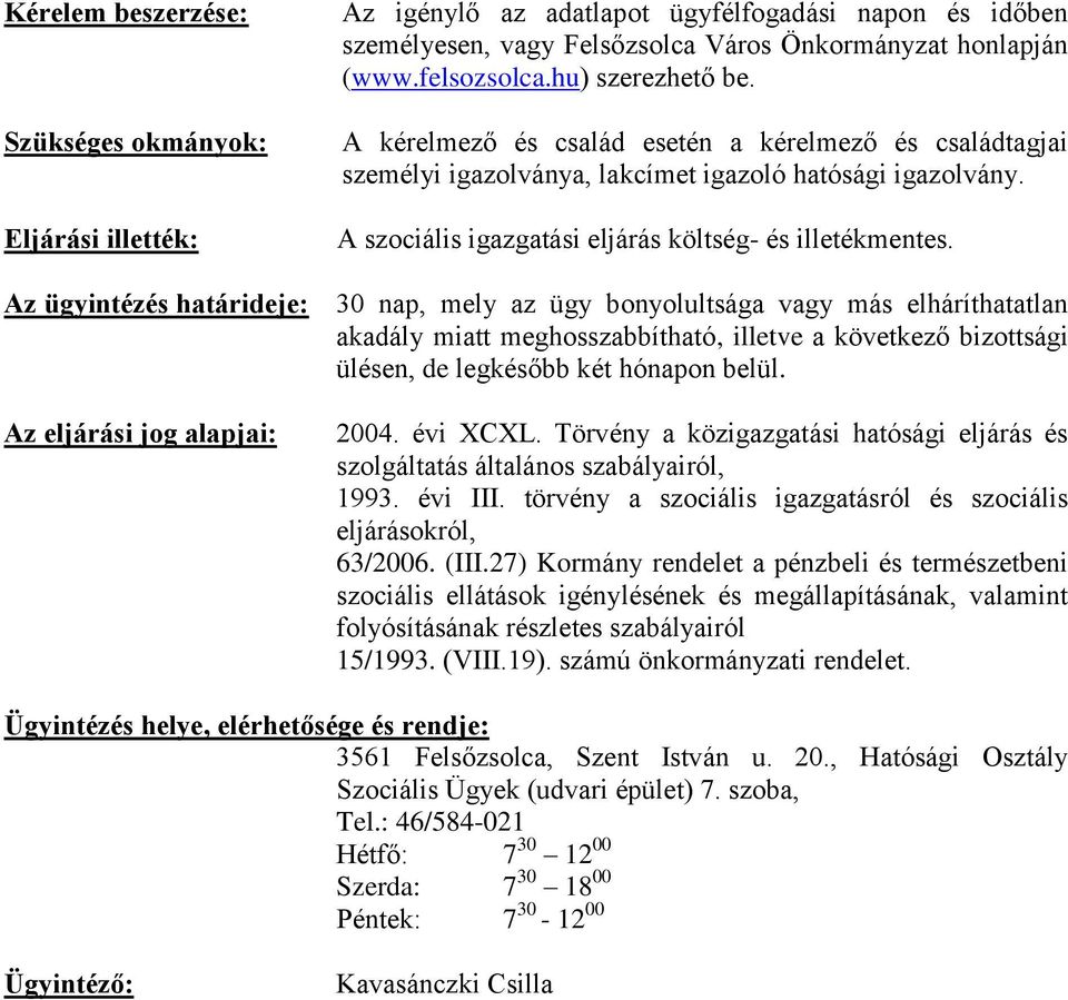 Az ügyintézés határideje: 30 nap, mely az ügy bonyolultsága vagy más elháríthatatlan akadály miatt meghosszabbítható, illetve a következő bizottsági ülésen, de legkésőbb két hónapon belül.