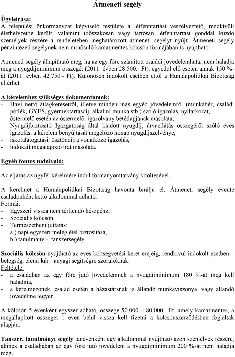 Átmeneti segély állapítható meg, ha az egy főre számított családi jövedelemhatár nem haladja meg a nyugdíjminimum összegét (2011. évben 28.500.- Ft), egyedül élő esetén annak 150 %- át (2011.