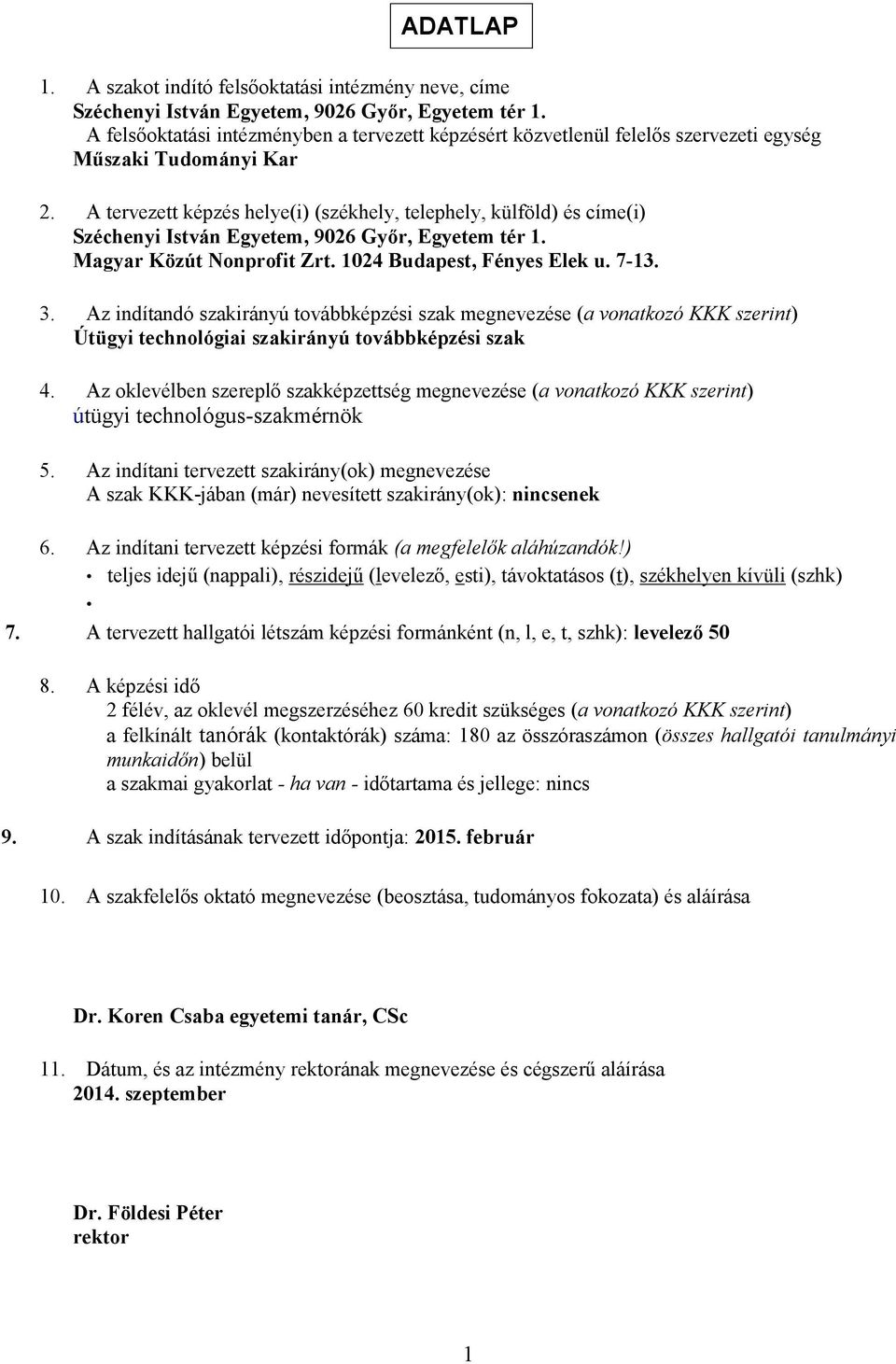 A tervezett képzés helye(i) (székhely, telephely, külföld) és címe(i) Széchenyi István Egyetem, 9026 Győr, Egyetem tér 1. Magyar Közút Nonprofit Zrt. 1024 Budapest, Fényes Elek u. 7-13. 3.