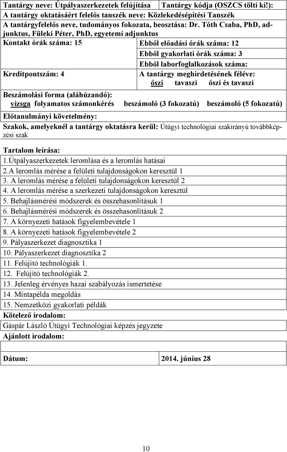 és tavaszi vizsga folyamatos számonkérés beszámoló (3 fokozatú) beszámoló (5 fokozatú) Előtanulmányi követelmény: 1.Útpályaszerkezetek leromlása és a leromlás hatásai 2.