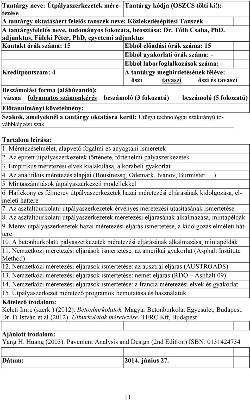 vizsga folyamatos számonkérés beszámoló (3 fokozatú) beszámoló (5 fokozatú) Előtanulmányi követelmény: 1. Méretezéselmélet, alapvető fogalmi és anyagtani ismeretek 2.