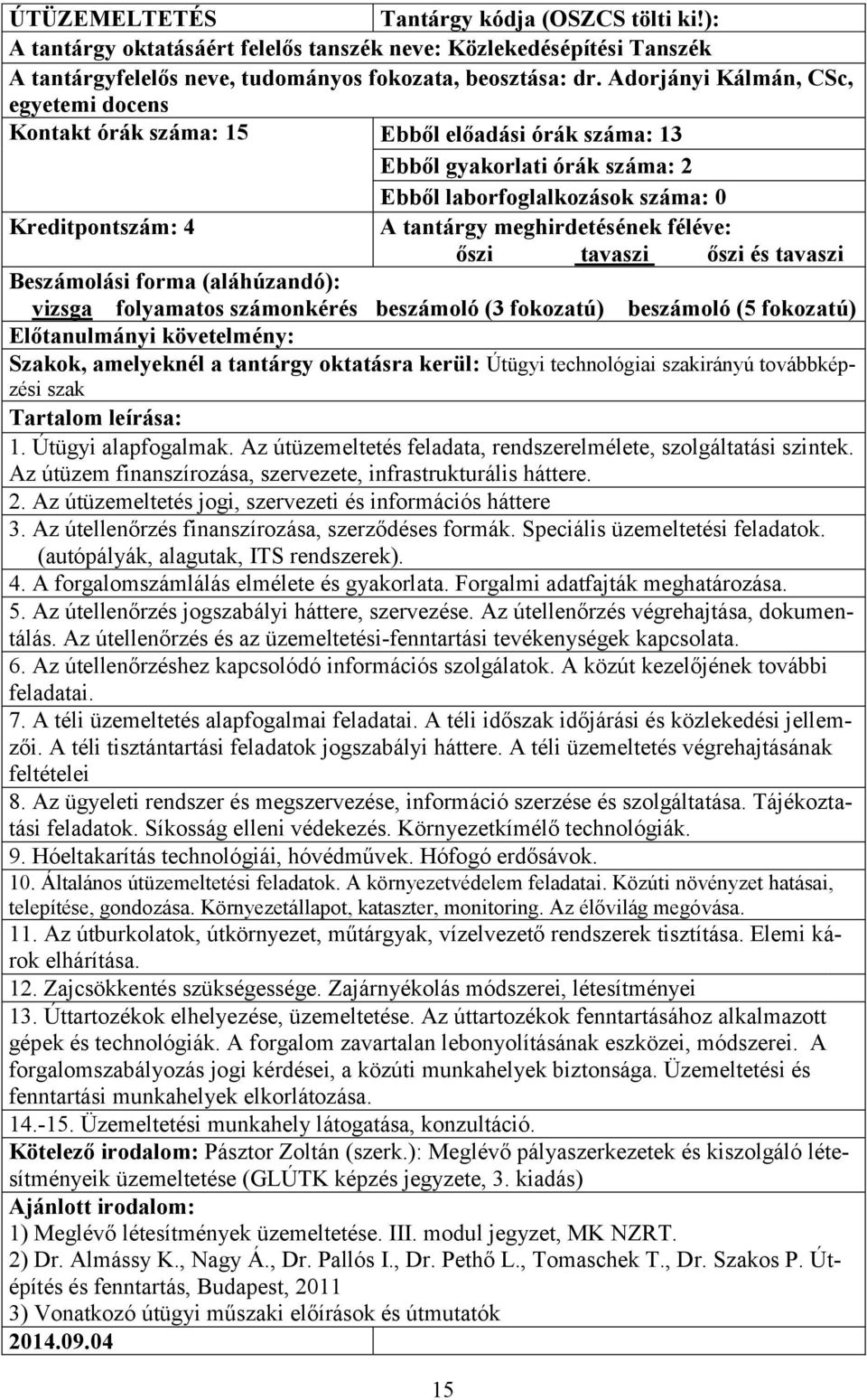 folyamatos számonkérés beszámoló (3 fokozatú) beszámoló (5 fokozatú) Előtanulmányi követelmény: 1. Útügyi alapfogalmak. Az útüzemeltetés feladata, rendszerelmélete, szolgáltatási szintek.
