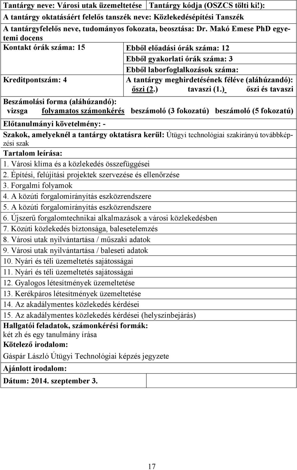 (2.) tavaszi (1.) őszi és tavaszi vizsga folyamatos számonkérés beszámoló (3 fokozatú) beszámoló (5 fokozatú) Előtanulmányi követelmény: - 1. Városi klíma és a közlekedés összefüggései 2.