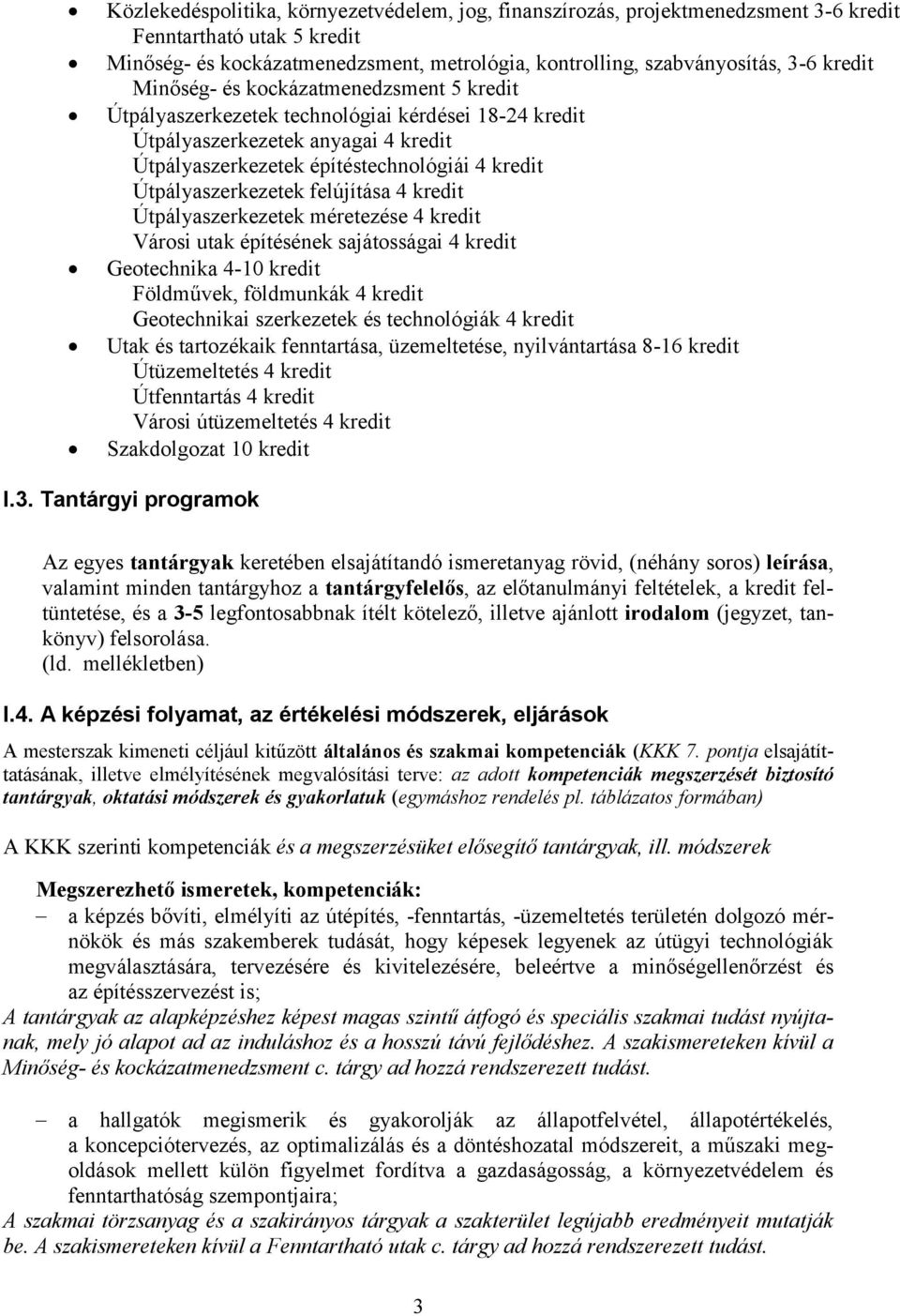 felújítása 4 kredit Útpályaszerkezetek méretezése 4 kredit Városi utak építésének sajátosságai 4 kredit Geotechnika 4-10 kredit Földművek, földmunkák 4 kredit Geotechnikai szerkezetek és technológiák