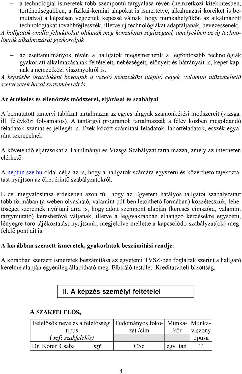 segítséggel, amelyekben az új technológiák alkalmazását gyakorolják az esettanulmányok révén a hallgatók megismerhetik a legfontosabb technológiák gyakorlati alkalmazásának feltételeit, nehézségeit,