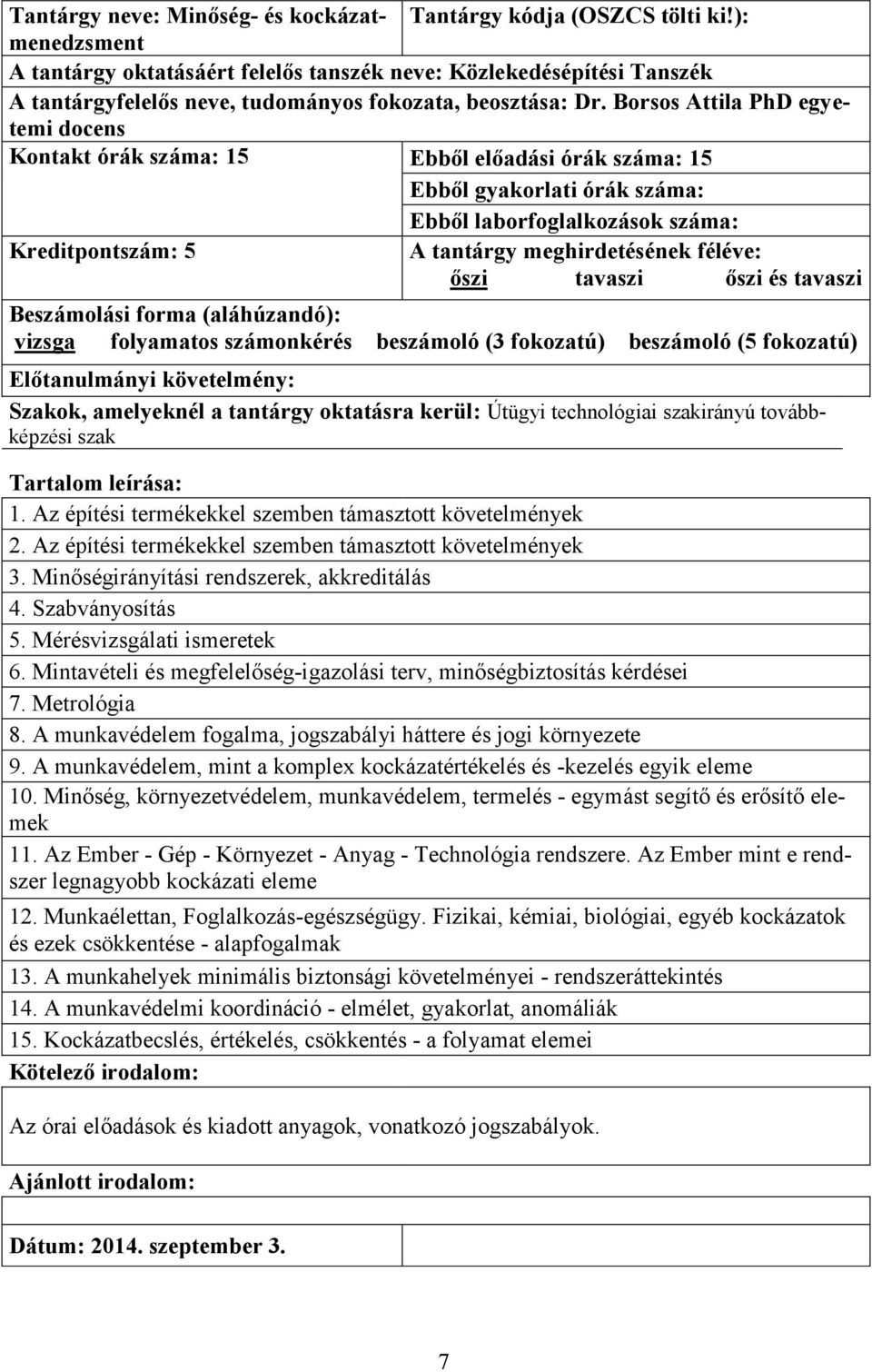 vizsga folyamatos számonkérés beszámoló (3 fokozatú) beszámoló (5 fokozatú) Előtanulmányi követelmény: 1. Az építési termékekkel szemben támasztott követelmények 2.