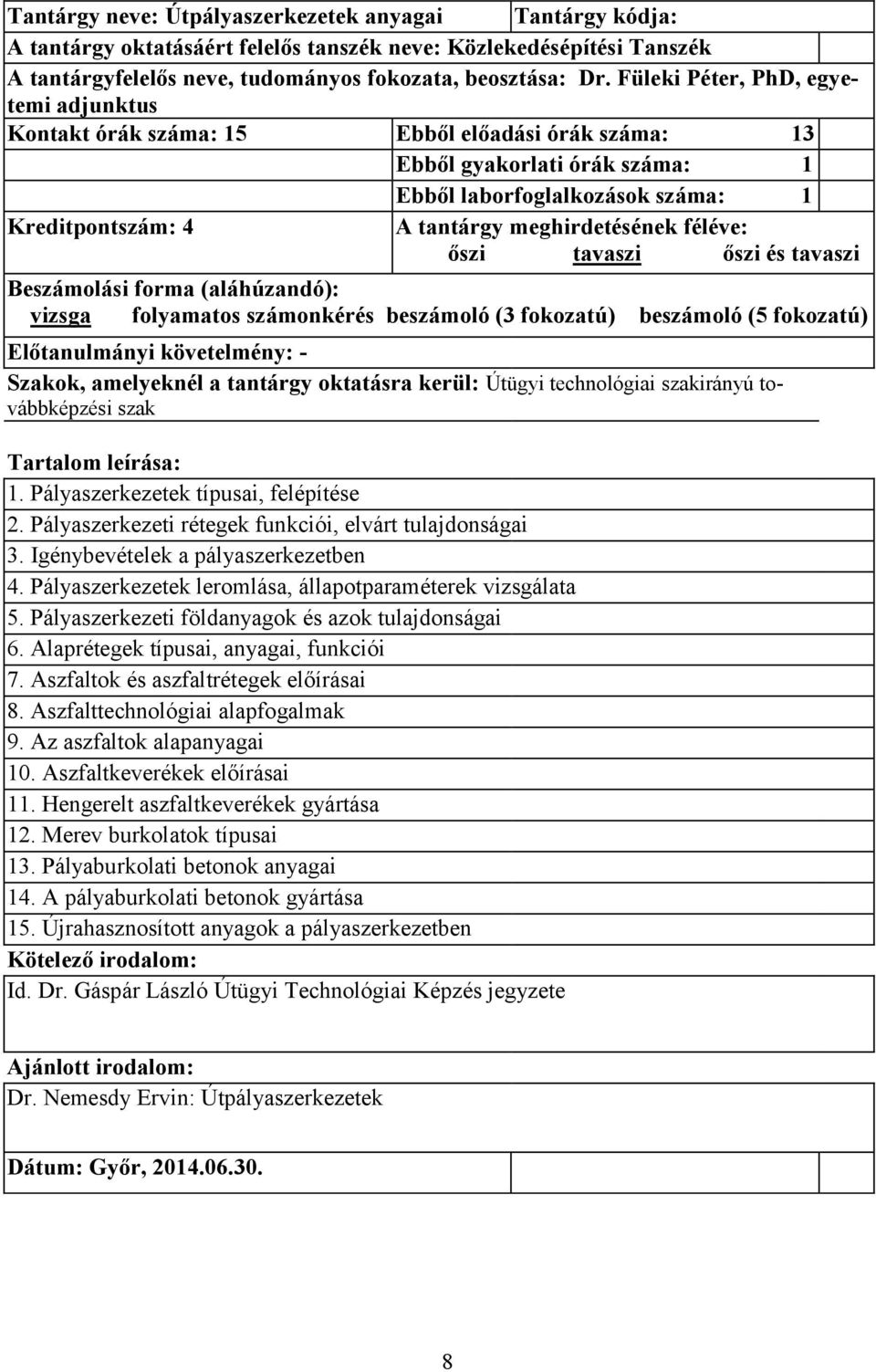 folyamatos számonkérés beszámoló (3 fokozatú) beszámoló (5 fokozatú) Előtanulmányi követelmény: - 1. Pályaszerkezetek típusai, felépítése 2. Pályaszerkezeti rétegek funkciói, elvárt tulajdonságai 3.