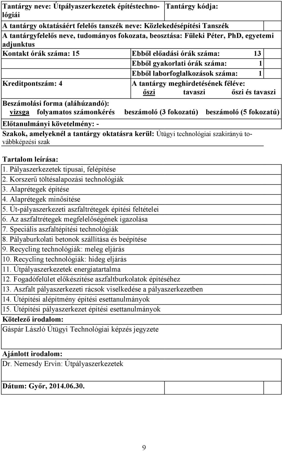 Előtanulmányi követelmény: - 1. Pályaszerkezetek típusai, felépítése 2. Korszerű töltésalapozási technológiák 3. Alaprétegek építése 4. Alaprétegek minősítése 5.