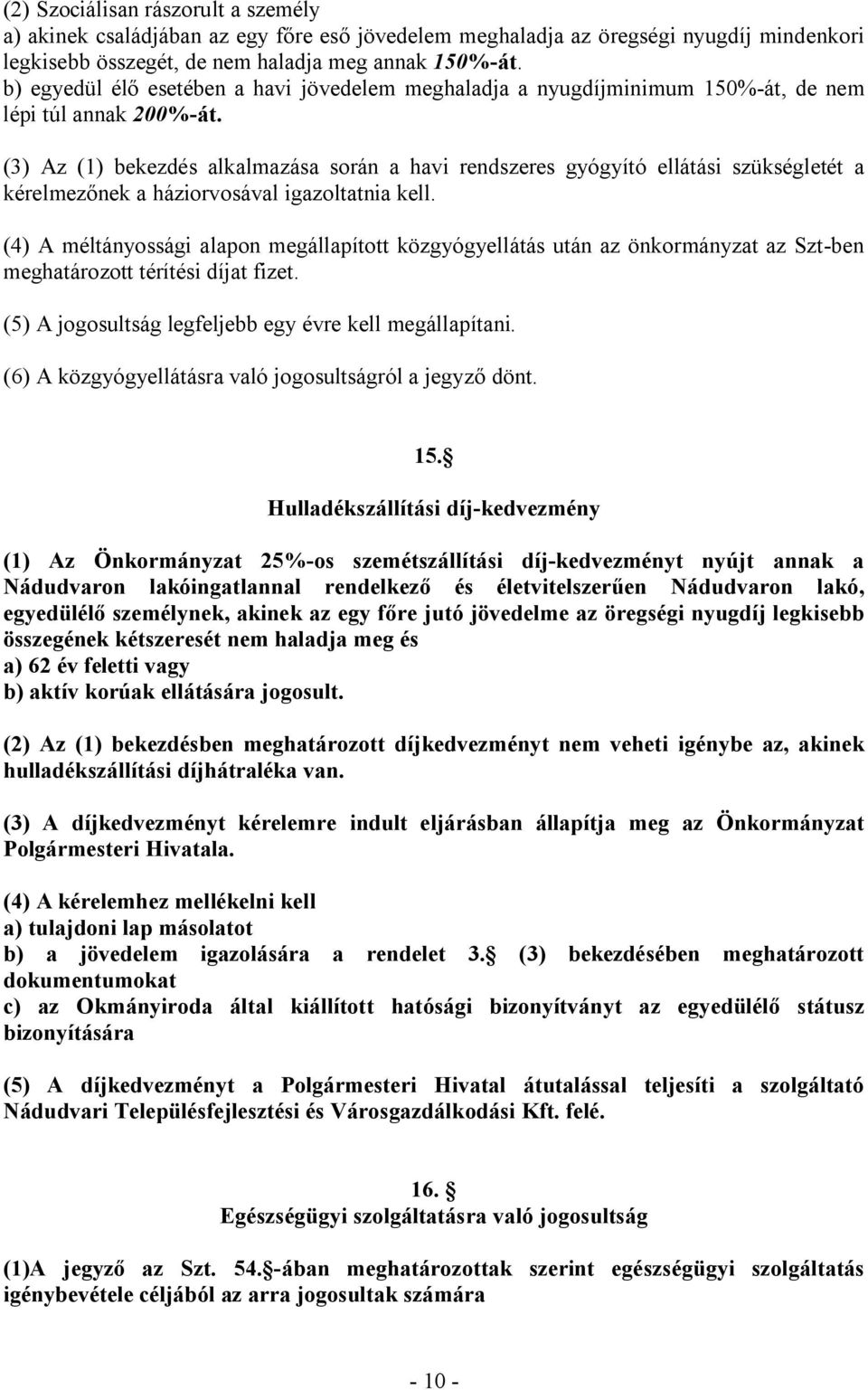 (3) Az (1) bekezdés alkalmazása során a havi rendszeres gyógyító ellátási szükségletét a kérelmezőnek a háziorvosával igazoltatnia kell.